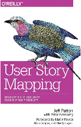User Story Mapping: Discover the Whole Story, Build the Right Product
